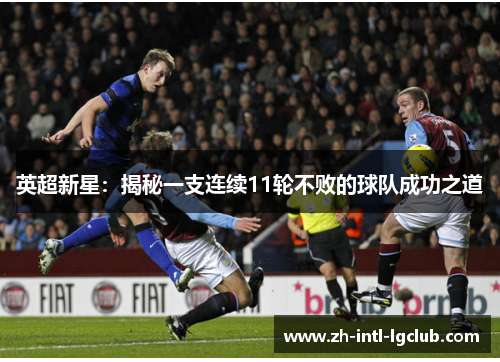 英超新星:揭秘一支连续11轮不败的球队成功之道 英超新星:揭秘一支连续11轮不败的球队成功之道
