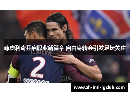 菲奥利奇开启职业新篇章 自由身转会引发足坛关注