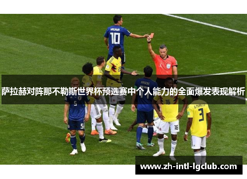 萨拉赫对阵那不勒斯世界杯预选赛中个人能力的全面爆发表现解析