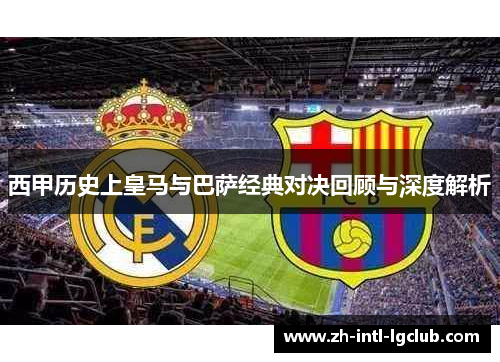 西甲历史上皇马与巴萨经典对决回顾与深度解析