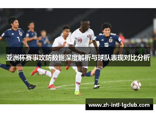 亚洲杯赛事攻防数据深度解析与球队表现对比分析