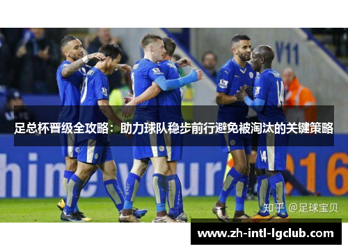 足总杯晋级全攻略：助力球队稳步前行避免被淘汰的关键策略