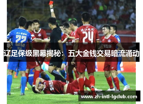 辽足保级黑幕揭秘：五大金钱交易暗流涌动