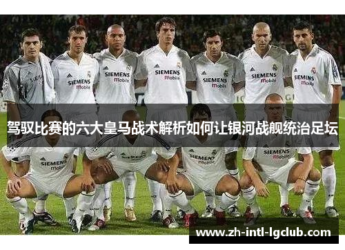 驾驭比赛的六大皇马战术解析如何让银河战舰统治足坛